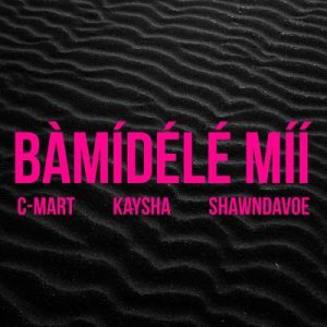 C-Mart ft Kaysha & Shawndavoe - Bàmídélé Míí
