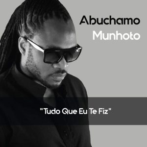Abuchamo Munhoto - Tudo Que Eu Te Fiz