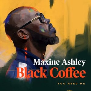 Black Coffee - You Need Me (feat. Maxine Ashley, Sun-El Musician)