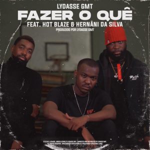 Lydasse GMT - Fazer O Quê (Feat. Hot Blaze & Hernâni Blaze)
