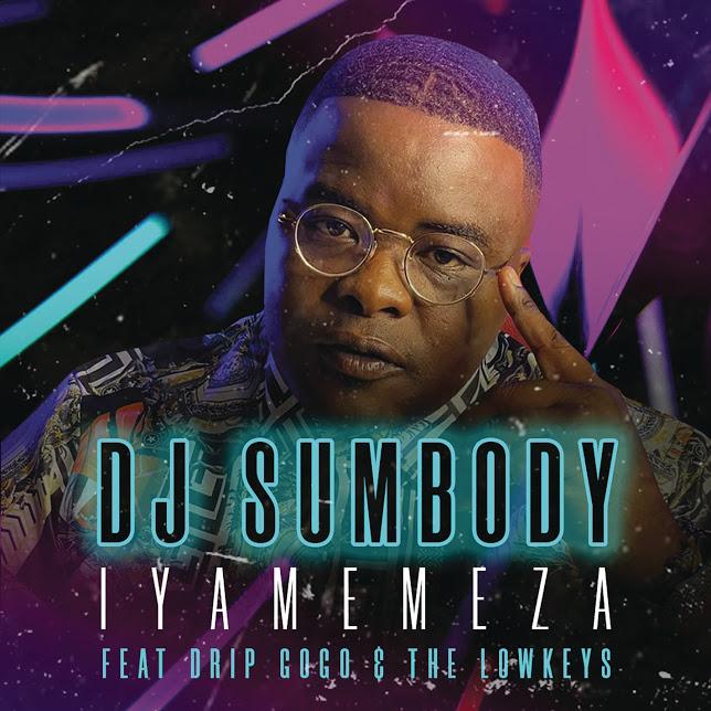 DJ Sumbody - Iyamemeza (feat. Drip Gogo & The Lowkeys)