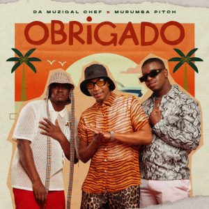 Da Muziqal Chef, Murumba Pitch & Kabza De Small - Obrigado