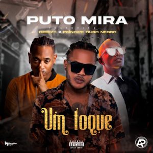 Puto Mira - Um Toque (feat. Deezy & Príncipe Ouro Negro)