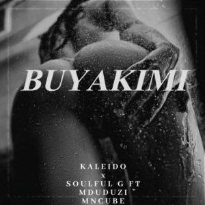 Kaleido - Buyakimi (feat. Soulful G & Mduduzi Mncube)